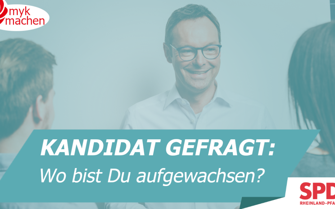 KANDIDAT GEFRAGT #4: Wo bist Du aufgewachsen?